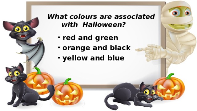 What colours are associated with Halloween? red and green orange and black yellow and blue   
