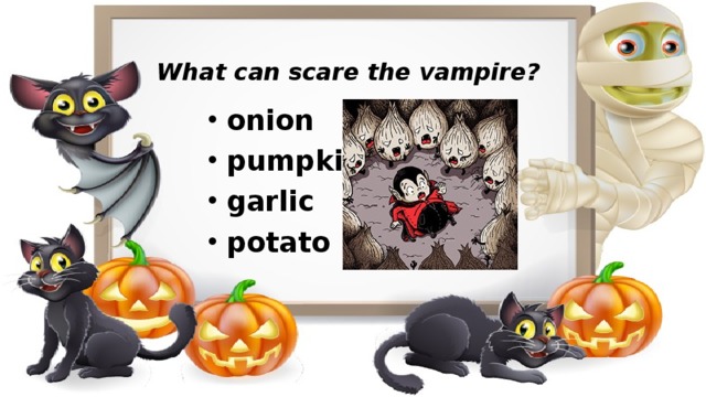 What can scare the vampire? onion pumpkin garlic potato   
