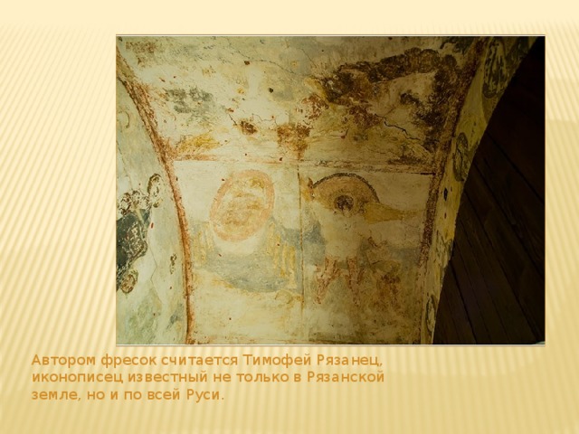 Автором фресок считается Тимофей Рязанец, иконописец известный не только в Рязанской земле, но и по всей Руси. 