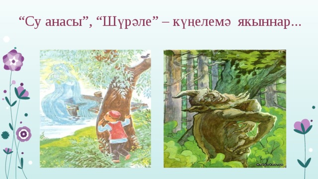 “ Су анасы”, “Шүрәле” – күңелемә якыннар... 