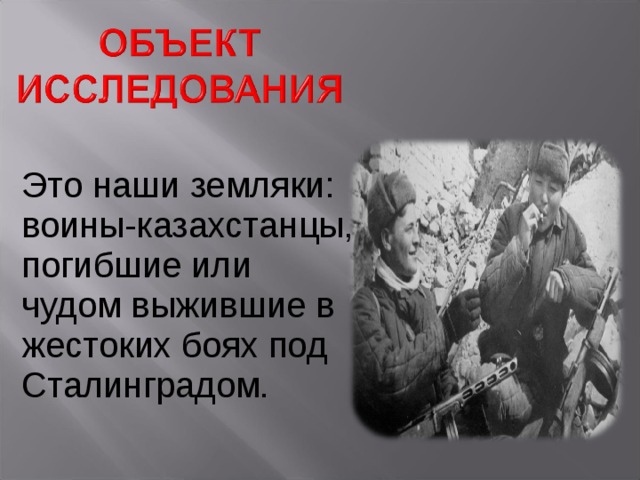 Это наши земляки: воины-казахстанцы, погибшие или чудом выжившие в жестоких боях под Сталинградом. 