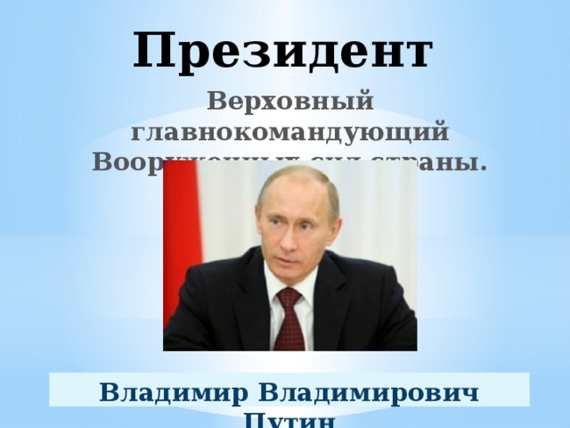 Президент Верховный главнокомандующий Вооруженных сил страны. Владимир Владимирович Путин 