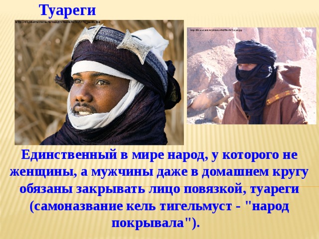 Туареги Единственный в мире народ, у которого не женщины, а мужчины даже в домашнем кругу обязаны закрывать лицо повязкой, туареги (самоназвание кель тигельмуст - 
