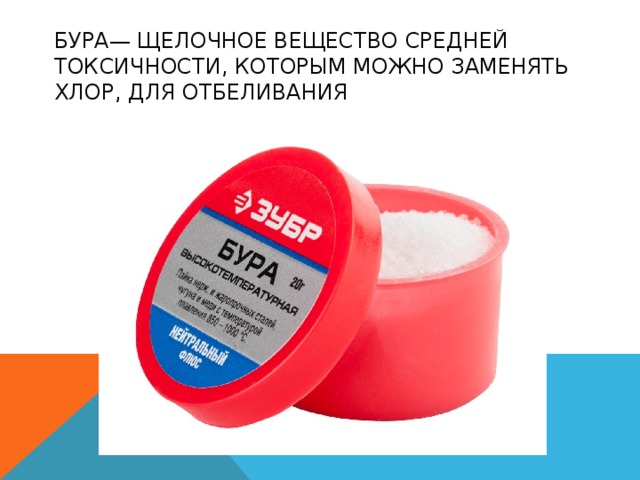 БУРА— ЩЕЛОЧНОЕ ВЕЩЕСТВО СРЕДНЕЙ ТОКСИЧНОСТИ, КОТОРЫМ МОЖНО ЗАМЕНЯТЬ ХЛОР, ДЛЯ ОТБЕЛИВАНИЯ 