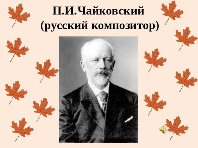П.И.Чайковский  (русский композитор)  