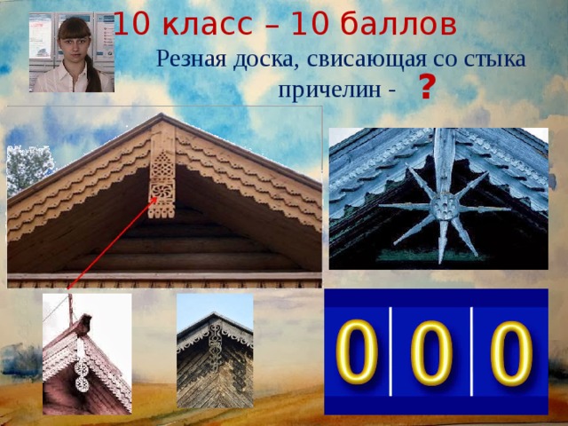 10 класс – 10 баллов Резная доска, свисающая со стыка причелин - ? 