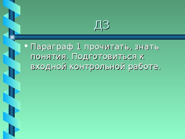 ДЗ Параграф 1 прочитать, знать понятия. Подготовиться к входной контрольной работе. 