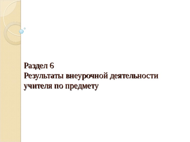     Раздел 6  Результаты внеурочной деятельности учителя по предмету 