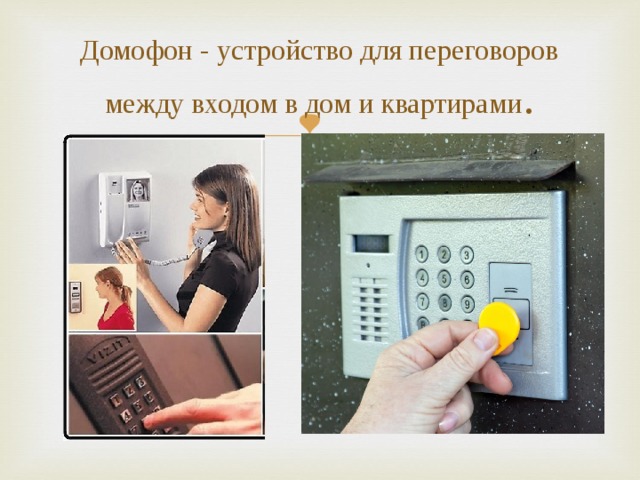 Домофон - устройство для переговоров между входом в дом и квартирами . 