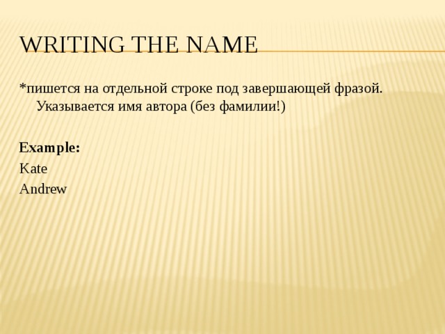 Writing the name *пишется на отдельной строке под завершающей фразой. Указывается имя автора (без фамилии!)  Example: Kate Andrew 