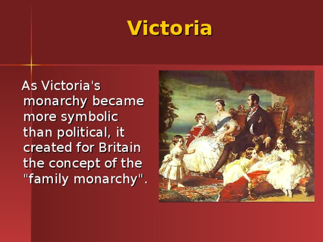 Victoria  As Victoria's monarchy became more symbolic than political, it created for Britain the concept of the 
