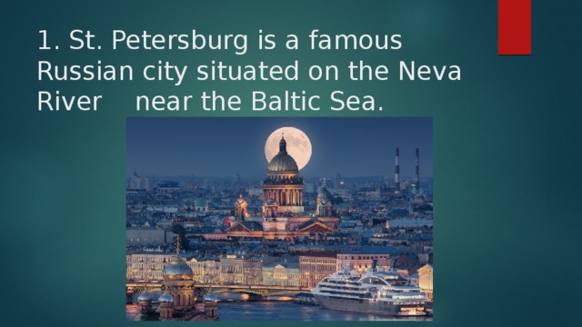 1. St. Petersburg is a famous Russian city situated on the Neva River near the Baltic Sea. 