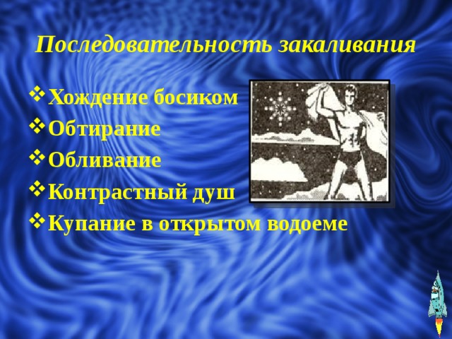 Последовательность закаливания Хождение босиком Обтирание Обливание Контрастный душ Купание в открытом водоеме