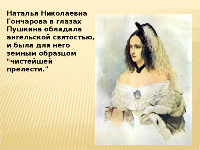 Наталья Николаевна Гончарова в глазах Пушкина обладала ангельской святостью, и была для него земным образцом 