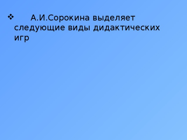  А.И.Сорокина выделяет следующие виды дидактических игр 