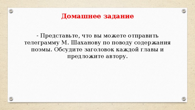 Домашнее задание - Представьте, что вы можете отправить телеграмму М. Шаханову по поводу содержания поэмы. Обсудите заголовок каждой главы и предложите автору.