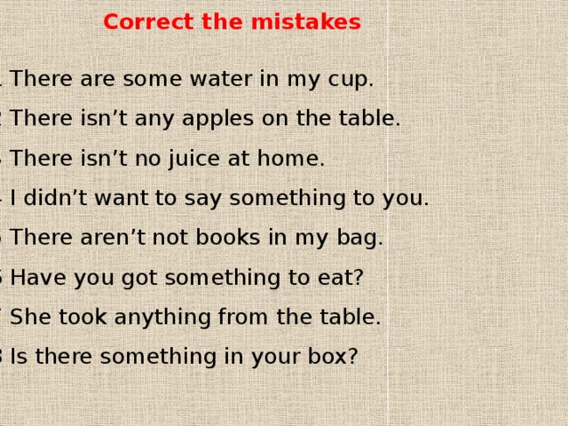 Used to correct mistakes. There is there are correct the mistakes. There is some Water или there are some Water. Correct the mistakes. Is there some Water правило.