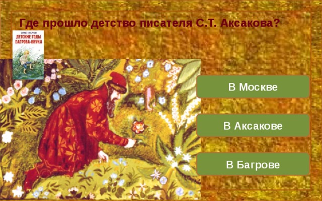 Где прошло детство писателя С.Т. Аксакова? В Москве В Аксакове В Багрове 