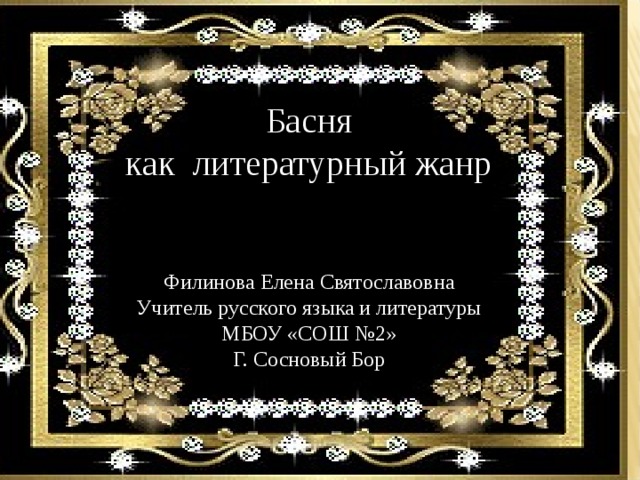 Басня как литературный жанр Филинова Елена Святославовна Учитель русского языка и литературы МБОУ «СОШ №2» Г. Сосновый Бор ФиФФИли 