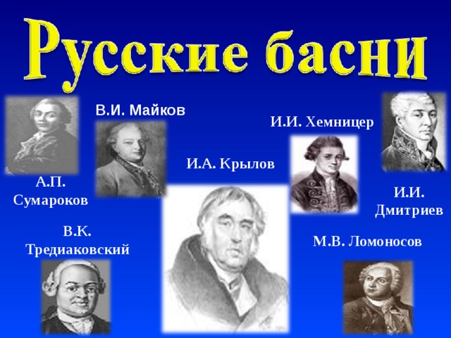 В.И. Майков И.И. Хемницер И.А. Крылов А.П. Сумароков И.И. Дмитриев В.К. Тредиаковский М.В. Ломоносов 