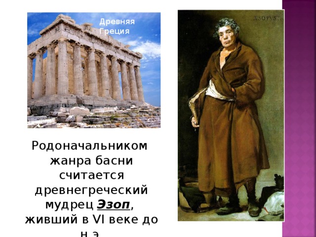Древняя Греция Родоначальником жанра басни считается древнегреческий мудрец Эзоп , живший в VI веке до н.э. 