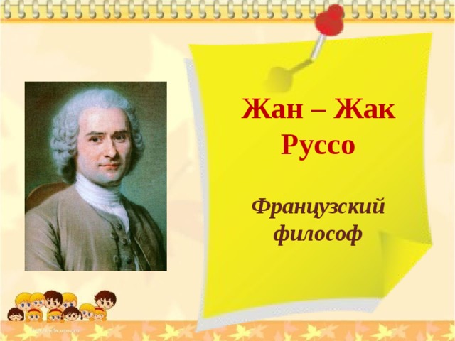 Жан – Жак Руссо  Французский философ 