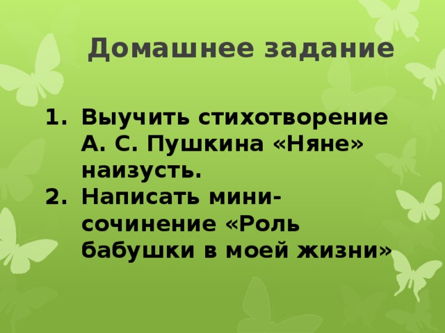 Домашнее задание Выучить стихотворение А. С. Пушкина «Няне» наизусть. Написать мини-сочинение «Роль бабушки в моей жизни» 