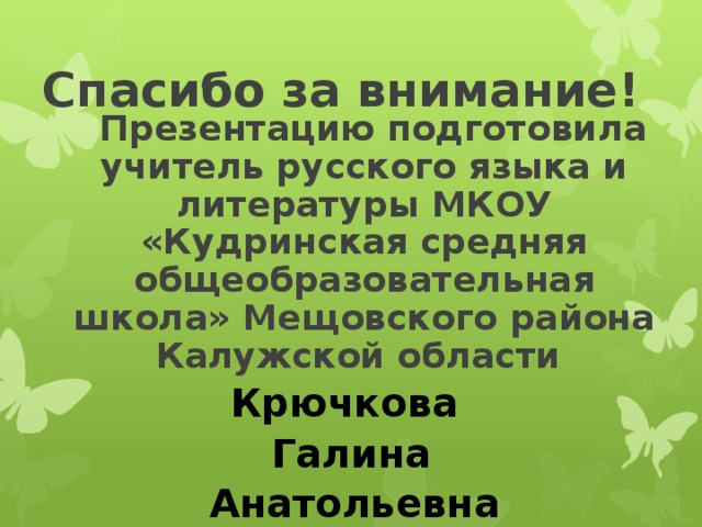 Спасибо за внимание!  Презентацию подготовила учитель русского языка и литературы МКОУ «Кудринская средняя общеобразовательная школа» Мещовского района Калужской области Крючкова Галина  Анатольевна  
