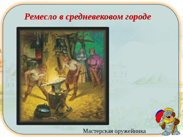 Ремесло в средневековом городе Мастерская оружейника 