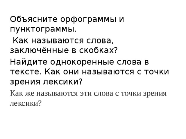 Объясните орфограммы и пунктограммы.  Как называются слова, заключённые в скобках? Найдите однокоренные слова в тексте. Как они называются с точки зрения лексики? Как же называются эти слова с точки зрения лексики? 