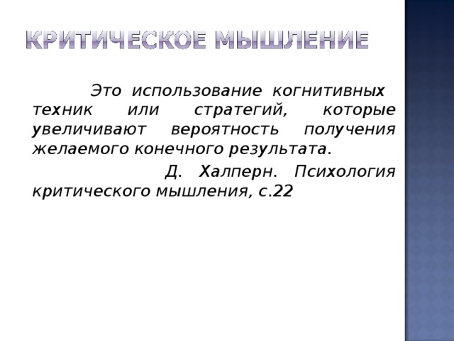  Это использование когнитивных техник или стратегий, которые увеличивают вероятность получения желаемого конечного результата.  Д. Халперн. Психология критического мышления, с.22  