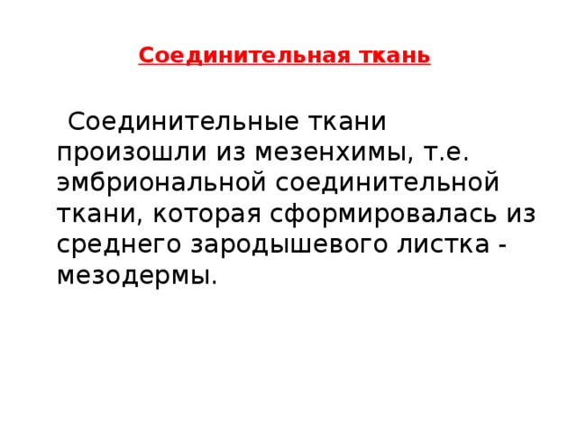  Соединительная ткань      Соединительные ткани произошли из мезенхимы, т.е. эмбриональной соединительной ткани, которая сформировалась из среднего зародышевого листка - мезодермы. 