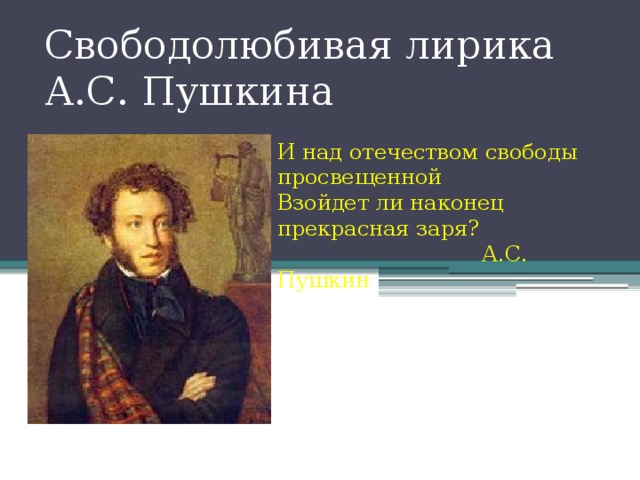 Свободолюбивая лирика А.С. Пушкина И над отечеством свободы просвещенной Взойдет ли наконец прекрасная заря? Ц  А.С. Пушкин 