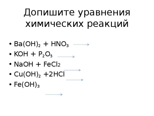 Допишите уравнения химических реакций Ba(OH) 2 + HNO 3  KOH + P 2 O 5  NaOH + FeCl 2  Cu(OH) 2 +2HCl Fe(OH) 3    