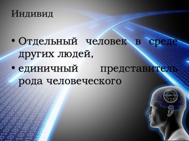 Индивид Отдельный человек в среде других людей, единичный представитель рода человеческого 