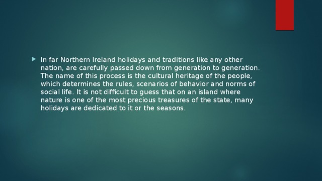 In far Northern Ireland holidays and traditions like any other nation, are carefully passed down from generation to generation. The name of this process is the cultural heritage of the people, which determines the rules, scenarios of behavior and norms of social life. It is not difficult to guess that on an island where nature is one of the most precious treasures of the state, many holidays are dedicated to it or the seasons. 