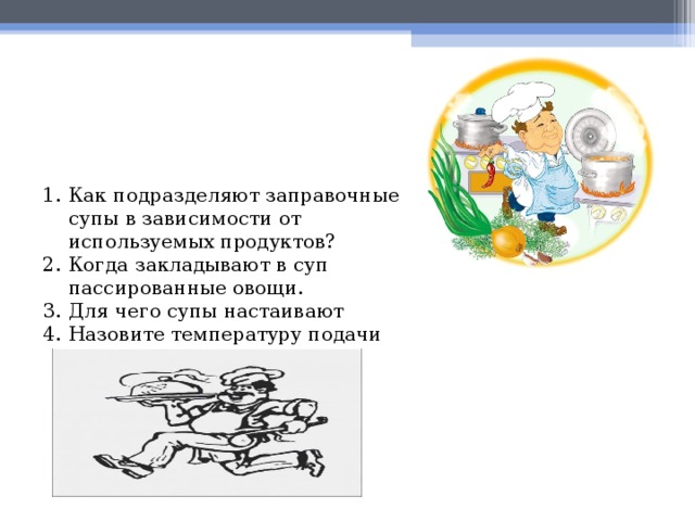 Как подразделяют заправочные супы в зависимости от используемых продуктов? Когда закладывают в суп пассированные овощи. Для чего супы настаивают Назовите температуру подачи супов.  