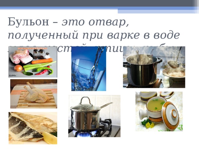  Бульон – это отвар, полученный при варке в воде мяса, костей, птицы, рыбы.   