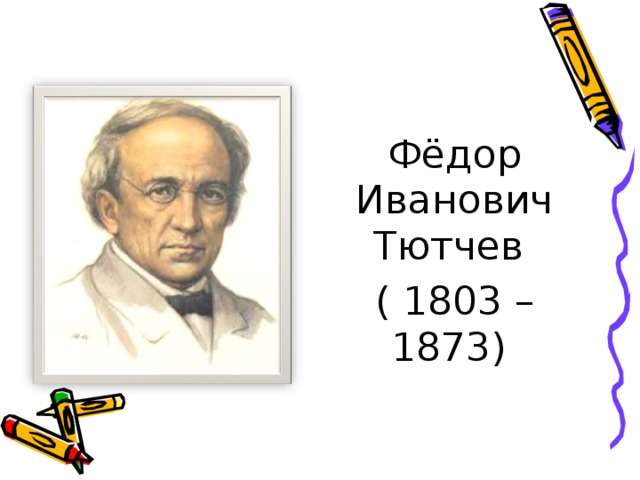 Фёдор Иванович Тютчев ( 1803 – 1873)