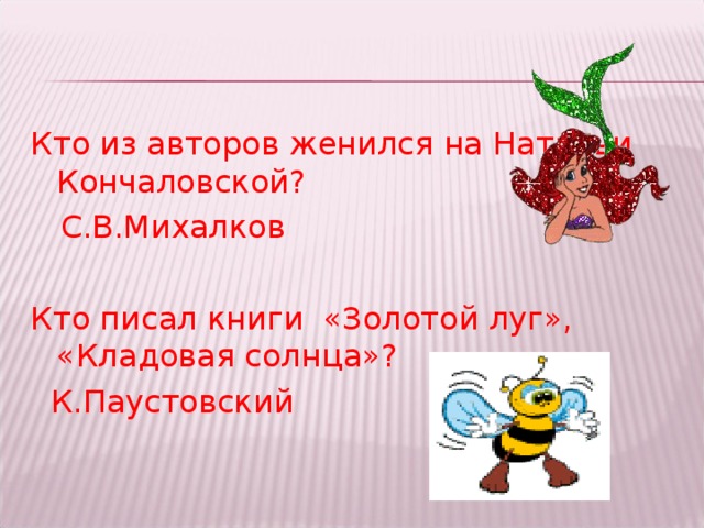 Кто из авторов женился на Натальи Кончаловской?  С.В.Михалков Кто писал книги «Золотой луг», «Кладовая солнца»?  К.Паустовский 