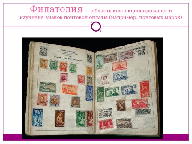 Филателия  — область коллекционирования и изучения знаков почтовой оплаты (например, почтовых марок) 