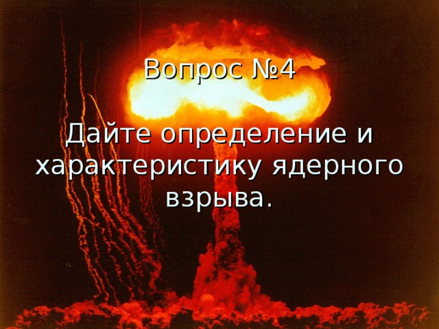 Вопрос №4   Дайте определение и характеристику ядерного взрыва.