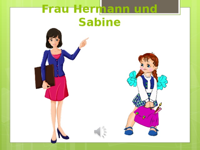 Frau Hermann und Sabine 