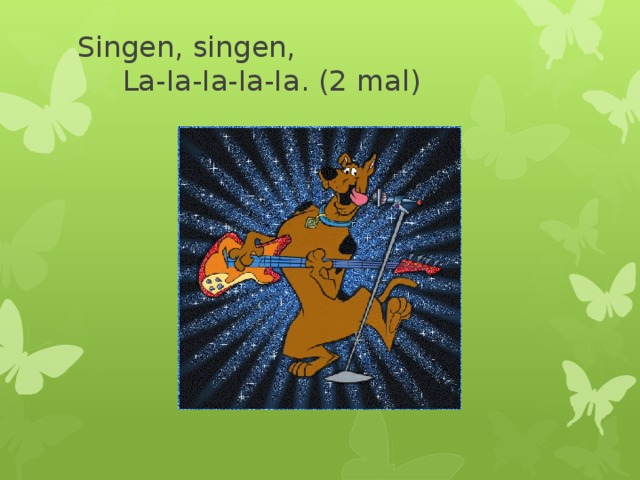 Singen, singen,       La-Ia-Ia-Ia-Ia. (2 mal)   