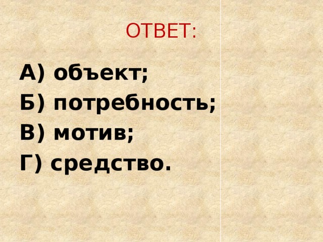ОТВЕТ: А) объект; Б) потребность; В) мотив; Г) средство. 