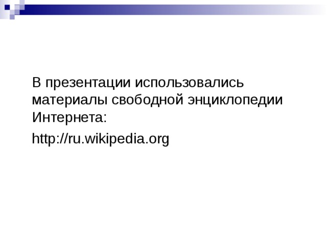  В презентации использовались материалы свободной энциклопедии Интернета:  http://ru.wikipedia.org 