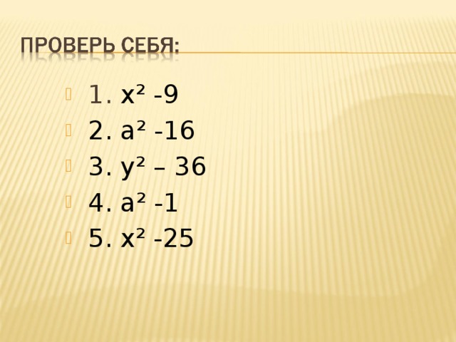 1.  х² -9 2. а² -16 3. у² – 36 4. а² -1 5. х² -25 1.  х² -9 2. а² -16 3. у² – 36 4. а² -1 5. х² -25 1.  х² -9 2. а² -16 3. у² – 36 4. а² -1 5. х² -25 