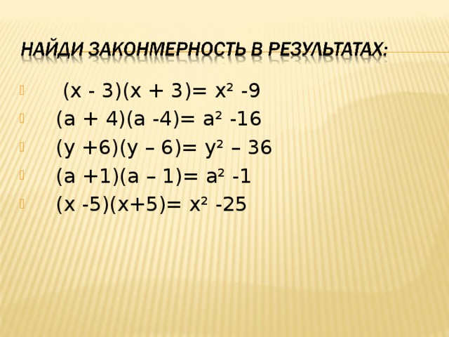  (х - 3)(х + 3)= х² -9  (а + 4)(а -4)= а² -16  (у +6)(у – 6)= у² – 36  (а +1)(а – 1)= а² -1  (х -5)(х+5)= х² -25  