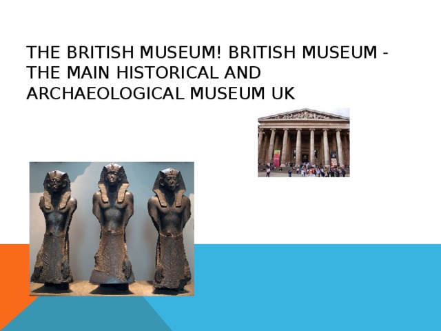 THE BRITISH MUSEUM ! BRITISH MUSEUM - THE MAIN HISTORICAL AND ARCHAEOLOGICAL MUSEUM UK 