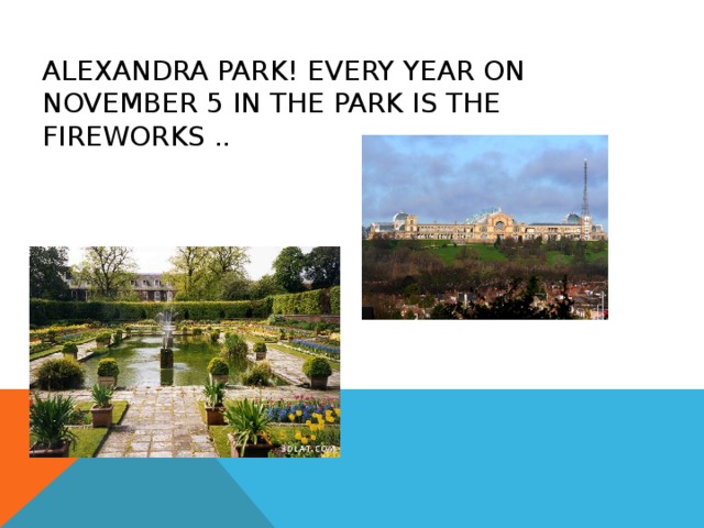 ALEXANDRA PARK ! EVERY YEAR ON NOVEMBER 5 IN THE PARK IS THE FIREWORKS .. 